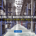 Building Exceptional Tire Manufacturing Facilities